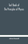 Text Book Of The Principles Of Physics di Daniell Alfred Daniell edito da Alpha Editions