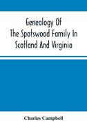 Genealogy Of The Spotswood Family In Scotland And Virginia di Campbell Charles Campbell edito da Alpha Editions