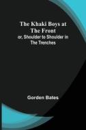 The Khaki Boys at the Front; or, Shoulder to Shoulder in the Trenches di Gorden Bates edito da Alpha Editions