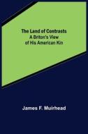 The Land of Contrasts di James F. Muirhead edito da Alpha Editions
