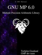 Gnu MP 6.0 Multiple Precision Arithmetic Library di Torbjorn Granlund, Gmp Development Team edito da ARTPOWER INTL PUB