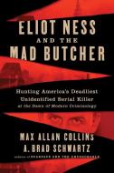 Eliot Ness and the Mad Butcher: Hunting America's Deadliest Unknown Serial Killer at the Dawn of Modern Criminology di Max Allan Collins, A. Brad Schwartz edito da WILLIAM MORROW