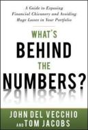 What's Behind the Numbers?: A Guide to Exposing Financial Chicanery and Avoiding Huge Losses in Your Portfolio di John Del Vecchio edito da McGraw-Hill Education