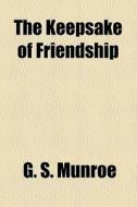 The Keepsake Of Friendship di G. S. Munroe edito da General Books Llc