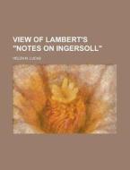 View Of Lambert's "notes On Ingersoll" di Helen M. Lucas edito da General Books Llc
