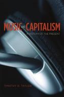 Music and Capitalism di Timothy Dean Taylor edito da The University of Chicago Press