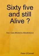 Sixty Five And Still Alive ? di Peter O'Connell edito da Lulu.com