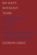 We Wept Without Tears - Testimonies of the Jewish Sonderkommando from Auschwitz di Gideon Greif edito da Yale University Press