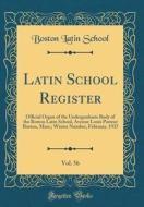 Latin School Register, Vol. 56: Official Organ of the Undergraduate Body of the Boston Latin School, Avenue Louis Pasteur Boston, Mass.; Winter Number di Boston Latin School edito da Forgotten Books