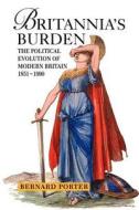 Britannia's Burden: The Political Evolution of Modern Britain 1851-1990 di Bernard Porter edito da Oxford University Press, USA