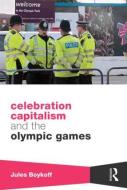 Celebration Capitalism and the Olympic Games di Jules (Pacific University Boykoff edito da Taylor & Francis Ltd