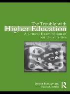 The Trouble with Higher Education di Trevor Hussey edito da Routledge