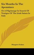 Six Months in the Apennines: Or a Pilgrimage in Search of Vestiges of the Irish Saints in Italy di Margaret Stokes edito da Kessinger Publishing
