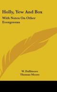 Holly, Yew And Box: With Notes On Other di W. DALLIMORE edito da Kessinger Publishing