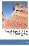Annual Report Of The Town Of Brighton di Terry Brighton edito da Bibliolife