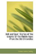 Belt And Spur, Stories Of The Knights Of The Middle Ages From The Old Chronicles di Emma Louisa Seeley edito da Bibliolife