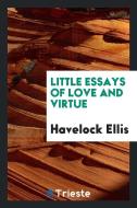 Little Essays of Love and Virtue di Havelock Ellis edito da LIGHTNING SOURCE INC