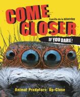 Come Closer If You Dare!: Animal Predators Up Close di Camilla De La Bedoyere edito da QEB PUB
