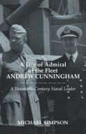 A Life of Admiral of the Fleet Andrew Cunningham di Michael Simpson edito da Taylor & Francis Ltd