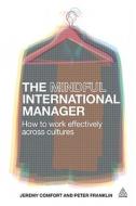 The Mindful International Manager di Jeremy Comfort, Peter Franklin edito da Kogan Page Ltd