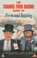 The Channel Four Racing Guide to Form and Betting di Jim Mcgrath, John McCririck edito da MACMILLAN UK