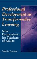 Professional Development as Transformative Learning di Patricia Cranton, Cranton edito da John Wiley & Sons