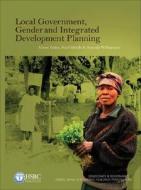 Local Government, Gender and Integrated Development Plannin di Alison Todes, Pearl Sithole, Amanda Williamson edito da HSRC Press