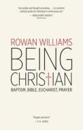 Being Christian: Baptism, Bible, Eucharist, Prayer di Rowan Williams edito da WILLIAM B EERDMANS PUB CO