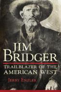 Jim Bridger: Trailblazer of the American West di Jerry Enzler edito da UNIV OF OKLAHOMA PR