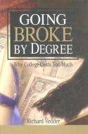 Going Broke by Degree: Why College Costs Too Much di Richard Vedder edito da AMER ENTERPRISE INST PUBL