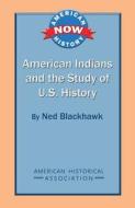 American Indians and the Study of U.S. History di Ned Blackhawk edito da AMER HISTORICAL ASSN