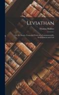 Leviathan; Or, the Matter, Form and Power of a Commonwealth, Ecclesiastical and Civil di Thomas Hobbes edito da LEGARE STREET PR