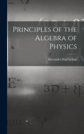 Principles of the Algebra of Physics di Alexander Macfarlane edito da LEGARE STREET PR