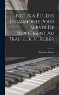 Notes & études d'harmonie pour servir de supplément au traité de H. Reber di Théodore Dubois edito da LEGARE STREET PR