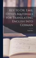 Key to Dr. Emil Otto's Materials for Translating English into German di Emil Otto edito da LEGARE STREET PR