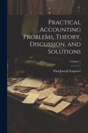 Practical Accounting Problems, Theory, Discussion, and Solutions; Volume 1 di Paul-Joseph Esquerré edito da LEGARE STREET PR