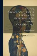 Etudes Physiologiques Sur Les Grandes Metropoles De L'europe Occidentale di Karol Frankowski edito da LEGARE STREET PR