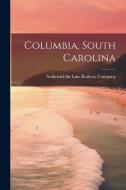 Columbia, South Carolina di Seaboard Air Line Railway Company edito da LEGARE STREET PR