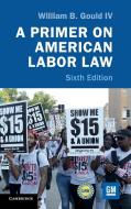 A Primer on American Labor Law di William B. (Stanford University Gould IV edito da Cambridge University Press