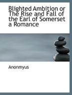Blighted Ambition or The Rise and Fall of the Earl of Somerset  a Romance di Anonmyus edito da BiblioLife