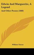 Edwin and Marguerite, a Legend: And Other Poems (1860) di William Tatton edito da Kessinger Publishing