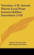 Terentius, A M. Antonio Mureto Locis Prope Innumerabilibus Emendatus (1559) di Publius Terentius Afer, Marc-Antoine De Muret edito da Kessinger Publishing