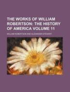 The Works of William Robertson Volume 11 di William Robertson edito da Rarebooksclub.com