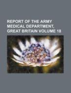 Report of the Army Medical Department, Great Britain Volume 18 di Books Group edito da Rarebooksclub.com