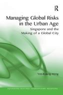 Managing Global Risks in the Urban Age di Yee-Kuang Heng edito da Taylor & Francis Ltd
