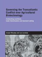 Governing the Transatlantic Conflict over Agricultural Biotechnology di Joseph Murphy, Les (The Open University Levidow edito da Taylor & Francis Ltd