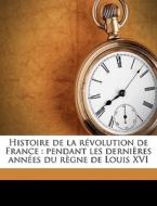 Histoire de la révolution de France : pendant les dernières années du règne de Louis XVI Volume 5 di Antoine-François Bertrand de Moleville edito da Nabu Press