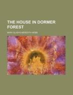 The House In Dormer Forest di Mary Gladys Meredith Webb edito da General Books Llc