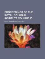 Proceedings of the Royal Colonial Institute Volume 15 di Royal Commonwealth Society edito da Rarebooksclub.com