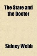 The State And The Doctor di Sidney Webb edito da General Books